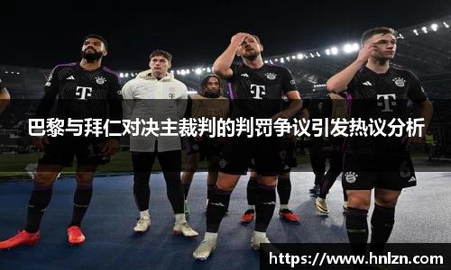 巴黎与拜仁对决主裁判的判罚争议引发热议分析