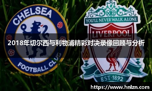 2018年切尔西与利物浦精彩对决录像回顾与分析