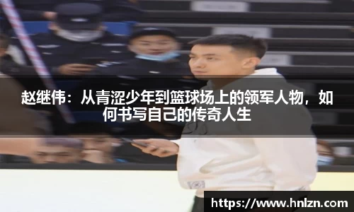 赵继伟：从青涩少年到篮球场上的领军人物，如何书写自己的传奇人生